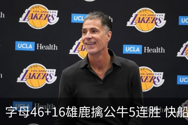 字母46+16雄鹿擒公牛5连胜 快船送奇才14连败